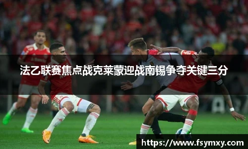 法乙联赛焦点战克莱蒙迎战南锡争夺关键三分